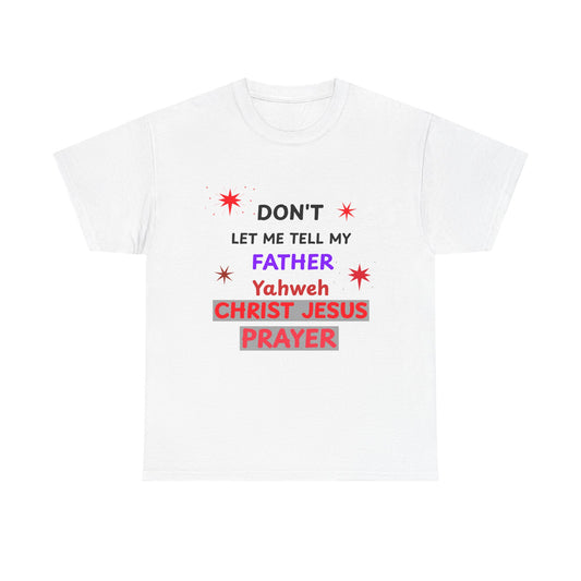 Christian T‑Shirt — "Don't Let Me Tell My Father Yahweh Christ Jesus Prayer" Inspirational Tee
